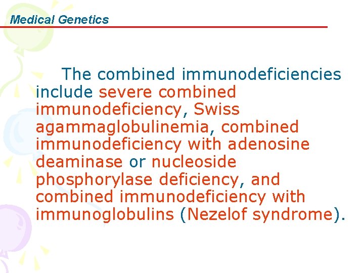 Medical Genetics The combined immunodeficiencies include severe combined immunodeficiency, Swiss agammaglobulinemia, combined immunodeficiency with