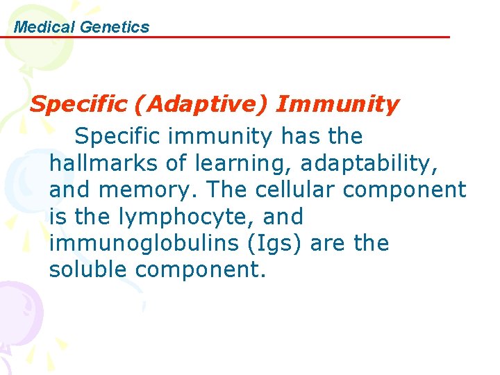 Medical Genetics Specific (Adaptive) Immunity 　　Specific immunity has the hallmarks of learning, adaptability, and