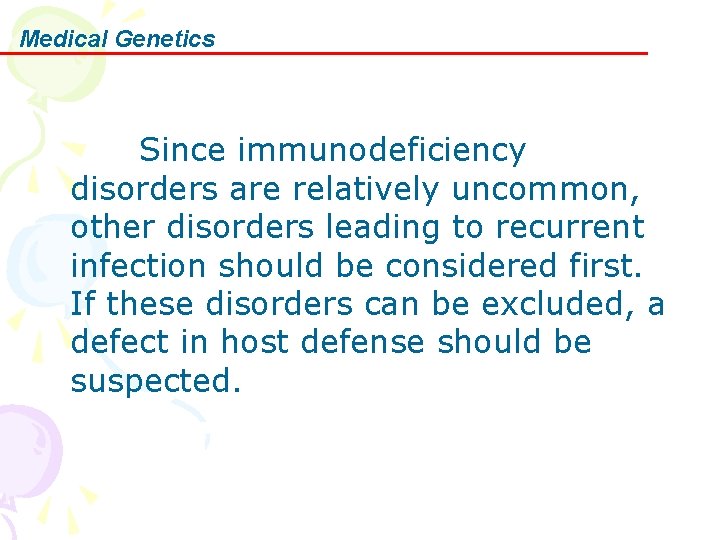 Medical Genetics 　　　Since immunodeficiency disorders are relatively uncommon, other disorders leading to recurrent infection