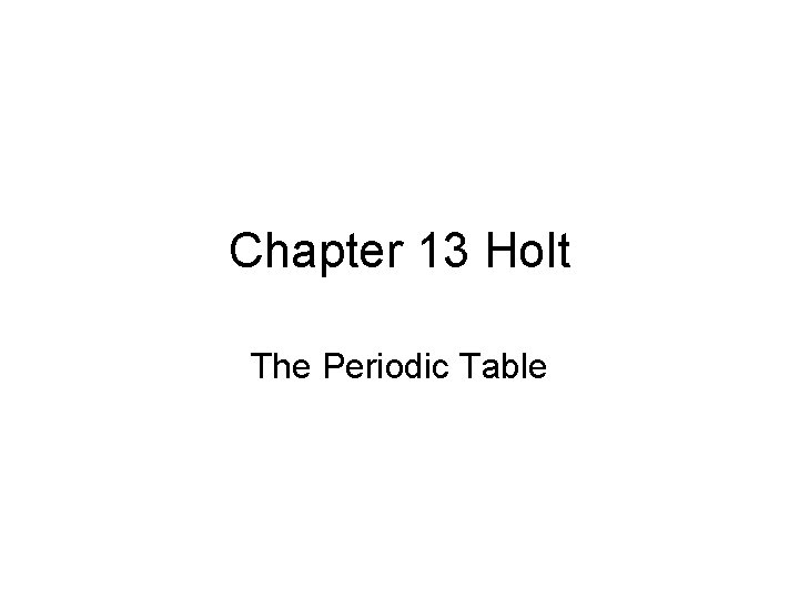 Chapter 13 Holt The Periodic Table 