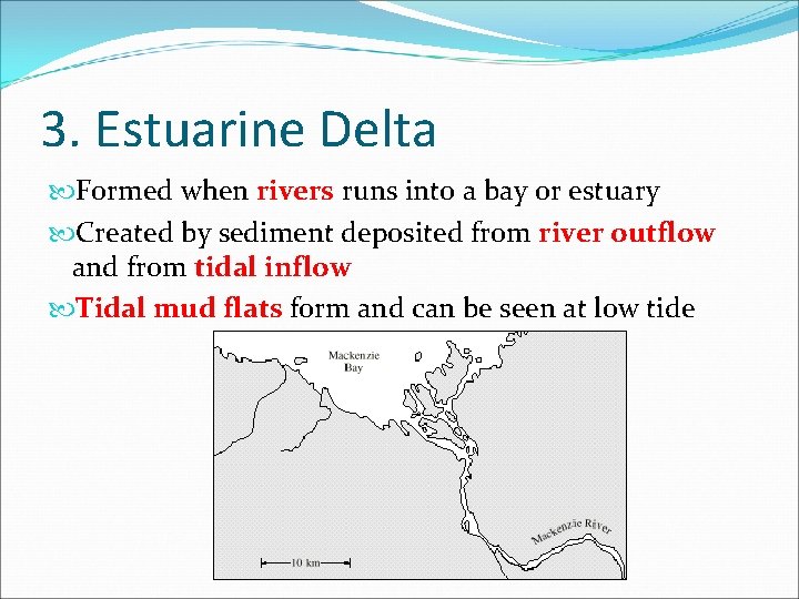 3. Estuarine Delta Formed when rivers runs into a bay or estuary Created by