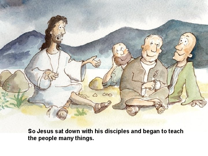 So Jesus sat down with his disciples and began to teach the people many