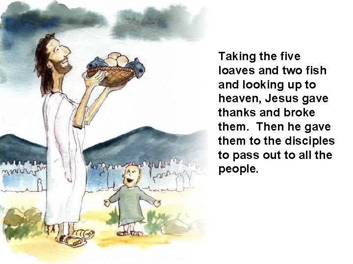 Taking the five loaves and two fish and looking up to heaven, Jesus gave