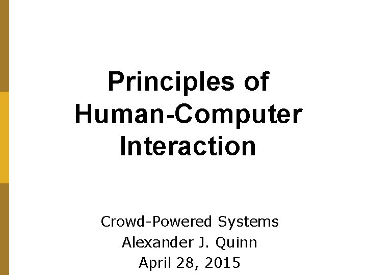 Principles of Human-Computer Interaction Crowd-Powered Systems Alexander J. Quinn April 28, 2015 