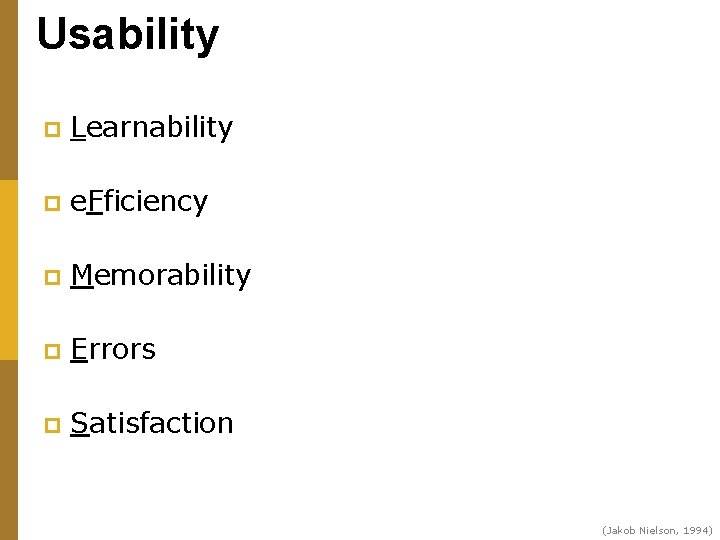 Usability p Learnability p e. Fficiency p Memorability p Errors p Satisfaction (Jakob Nielson,