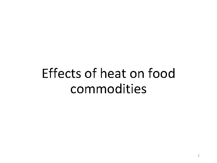 Effects of heat on food commodities 1 