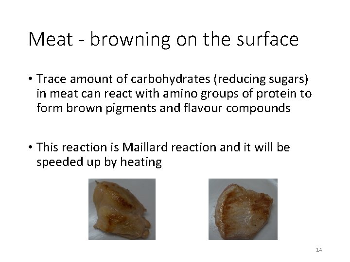 Meat - browning on the surface • Trace amount of carbohydrates (reducing sugars) in