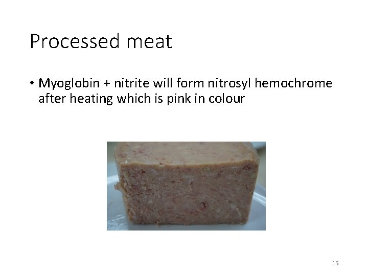 Processed meat • Myoglobin + nitrite will form nitrosyl hemochrome after heating which is