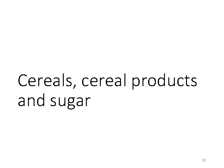 Cereals, cereal products and sugar 31 