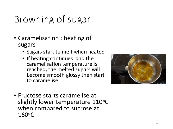 Browning of sugar • Caramelisation : heating of sugars • Sugars start to melt