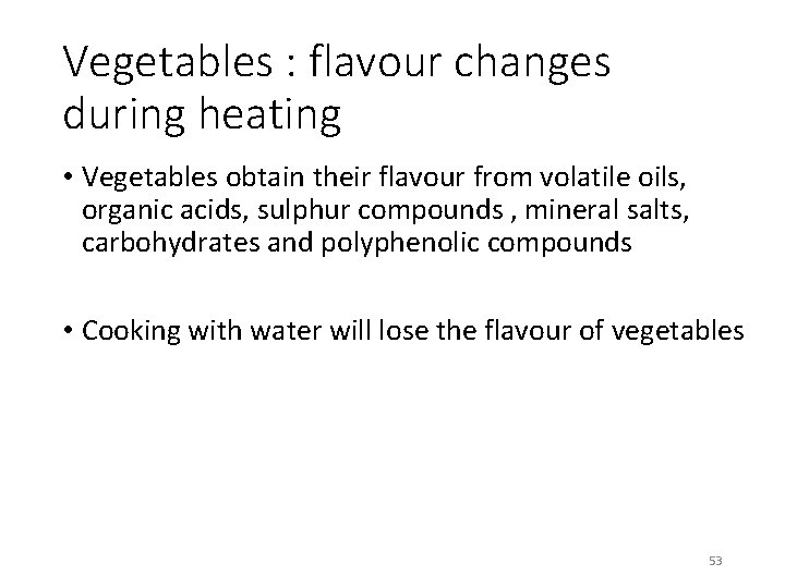 Vegetables : flavour changes during heating • Vegetables obtain their flavour from volatile oils,