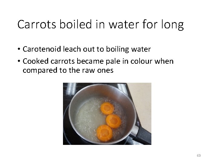 Carrots boiled in water for long • Carotenoid leach out to boiling water •