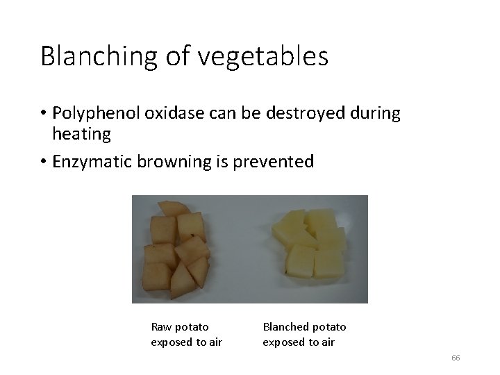 Blanching of vegetables • Polyphenol oxidase can be destroyed during heating • Enzymatic browning