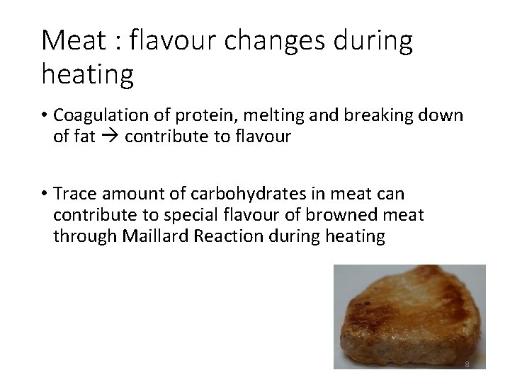 Meat : flavour changes during heating • Coagulation of protein, melting and breaking down
