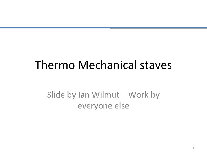 Thermo Mechanical staves Slide by Ian Wilmut – Work by everyone else 1 