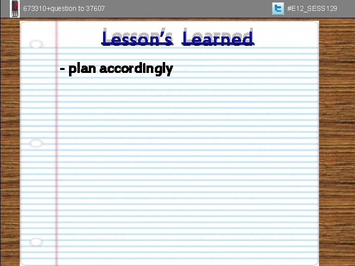 673310+question to 37607 Lesson’s Learned - plan accordingly #E 12_SESS 129 