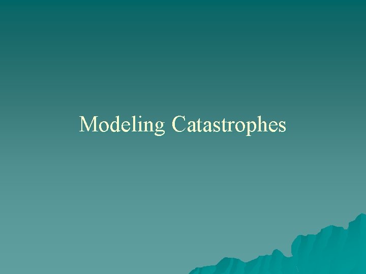 Modeling Catastrophes 