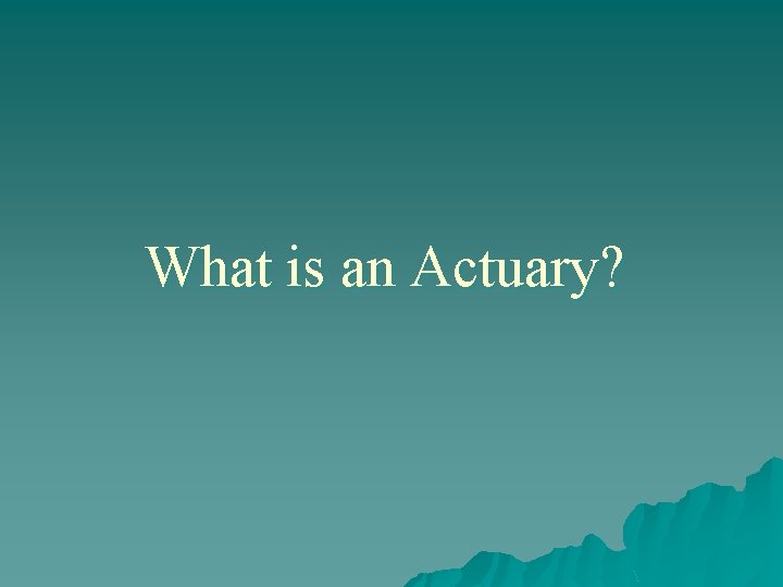 What is an Actuary? 