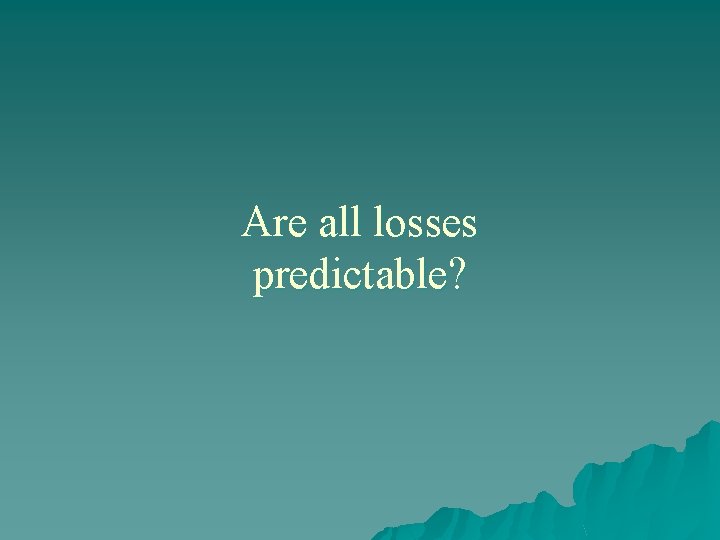 Are all losses predictable? 