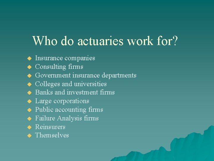 Who do actuaries work for? u u u u u Insurance companies Consulting firms