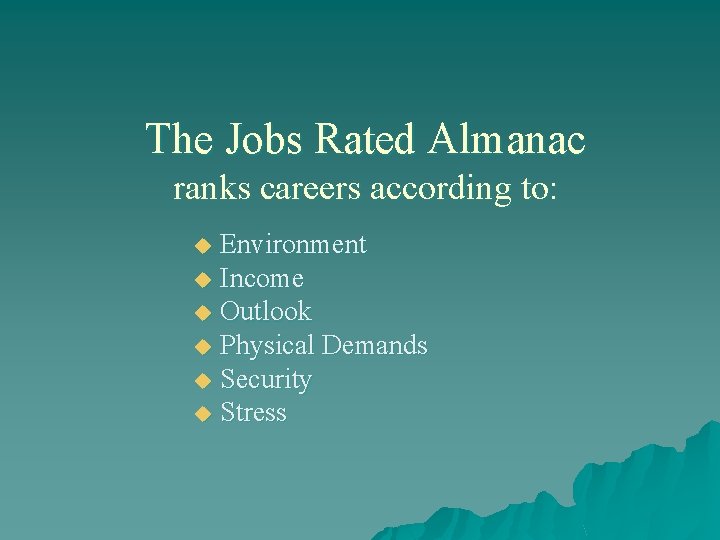 The Jobs Rated Almanac ranks careers according to: Environment u Income u Outlook u