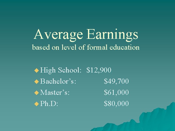 Average Earnings based on level of formal education u High School: u Bachelor’s: u