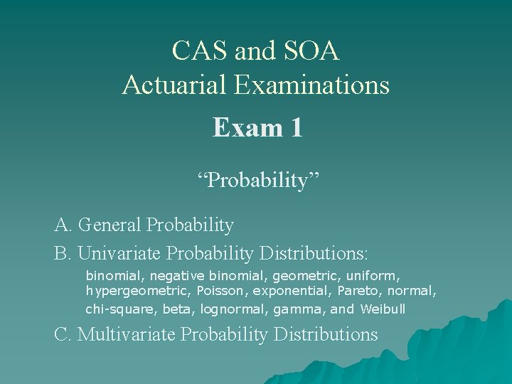 CAS and SOA Actuarial Examinations Exam 1 “Probability” A. General Probability B. Univariate Probability