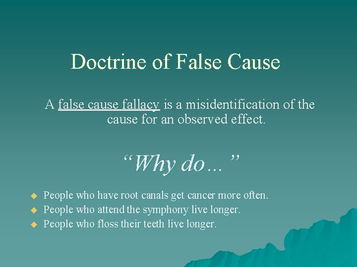 Doctrine of False Cause A false cause fallacy is a misidentification of the cause