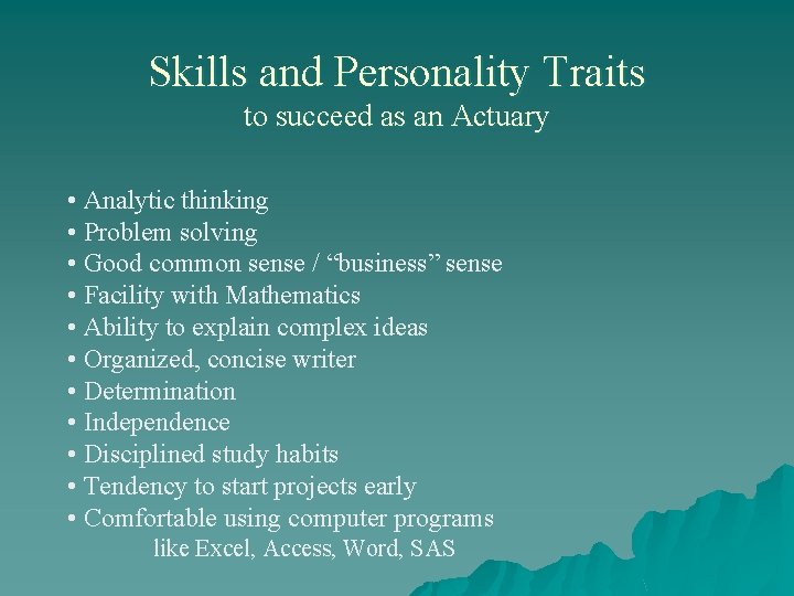 Skills and Personality Traits to succeed as an Actuary • Analytic thinking • Problem