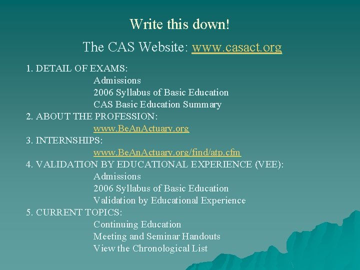 Write this down! The CAS Website: www. casact. org 1. DETAIL OF EXAMS: Admissions