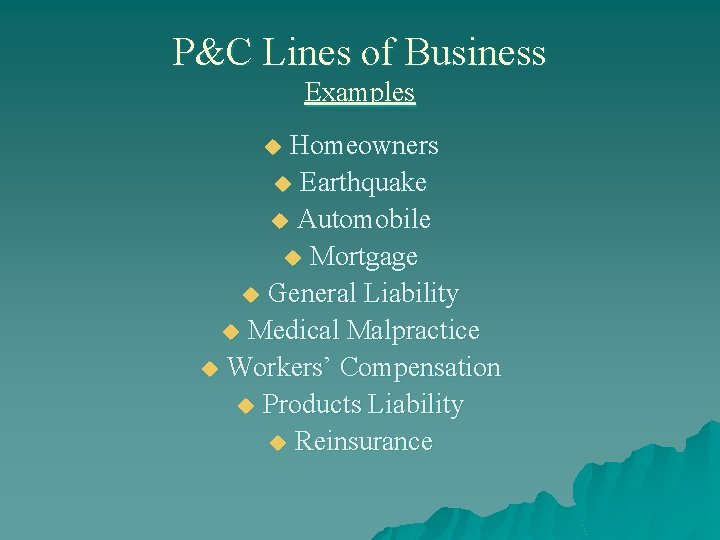 P&C Lines of Business Examples Homeowners u Earthquake u Automobile u Mortgage u General
