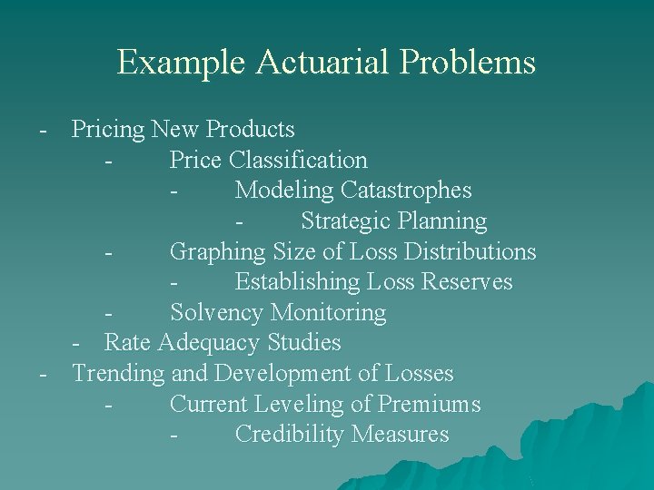 Example Actuarial Problems - Pricing New Products Price Classification Modeling Catastrophes Strategic Planning Graphing