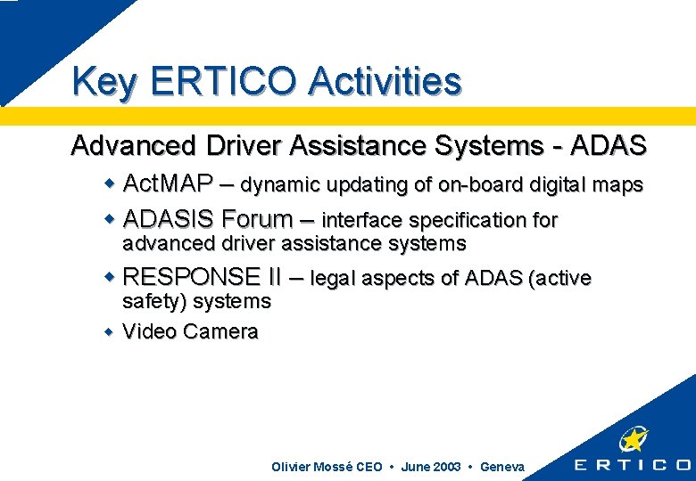 Key ERTICO Activities Advanced Driver Assistance Systems - ADAS w Act. MAP – dynamic
