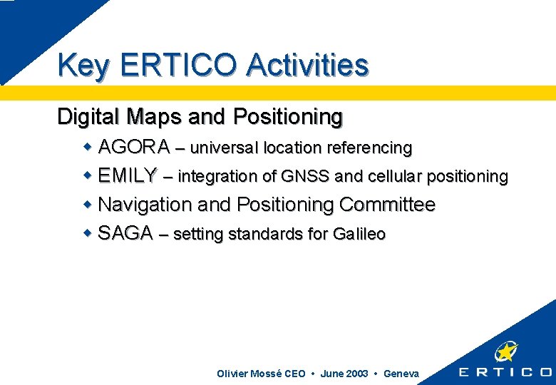 Key ERTICO Activities Digital Maps and Positioning w AGORA – universal location referencing w