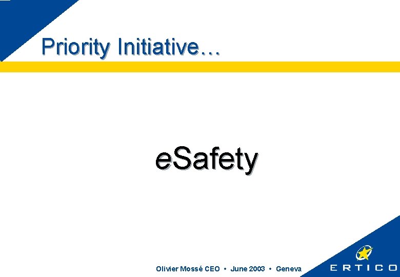 Priority Initiative… e. Safety Olivier Mossé CEO • June 2003 • Geneva 
