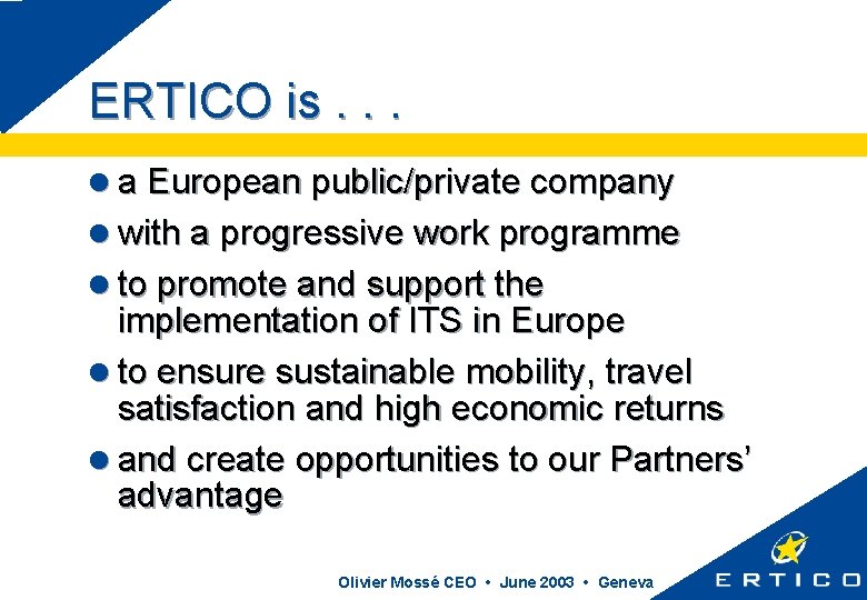 ERTICO is. . . l a European public/private company l with a progressive work