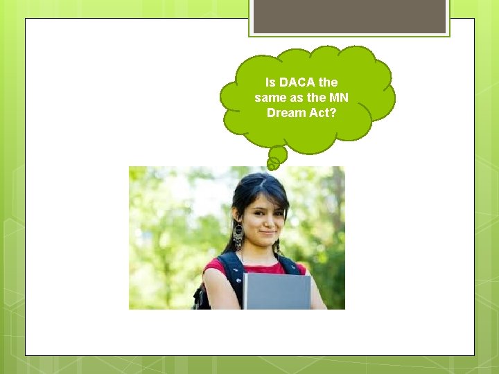 Is DACA the same as the MN Dream Act? Is DACA the same as the MN Dream Act?