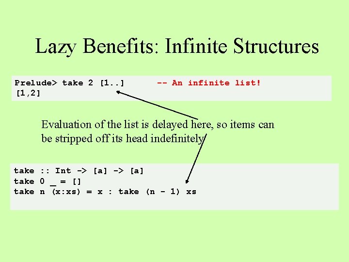 Lazy Benefits: Infinite Structures Prelude> take 2 [1. . ] [1, 2] -- An