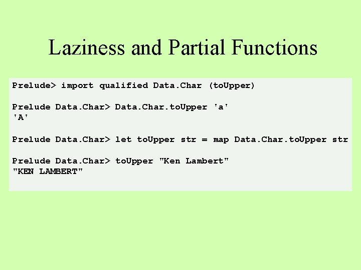 Laziness and Partial Functions Prelude> import qualified Data. Char (to. Upper) Prelude Data. Char>