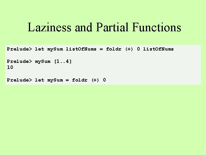 Laziness and Partial Functions Prelude> let my. Sum list. Of. Nums = foldr (+)