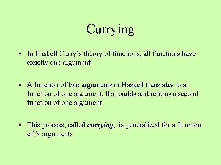 Currying • In Haskell Curry’s theory of functions, all functions have exactly one argument