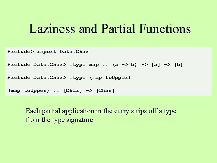 Laziness and Partial Functions Prelude> import Data. Char Prelude Data. Char> : type map