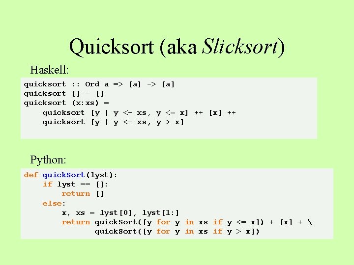 Quicksort (aka Slicksort) Haskell: quicksort : : Ord a => [a] -> [a] quicksort