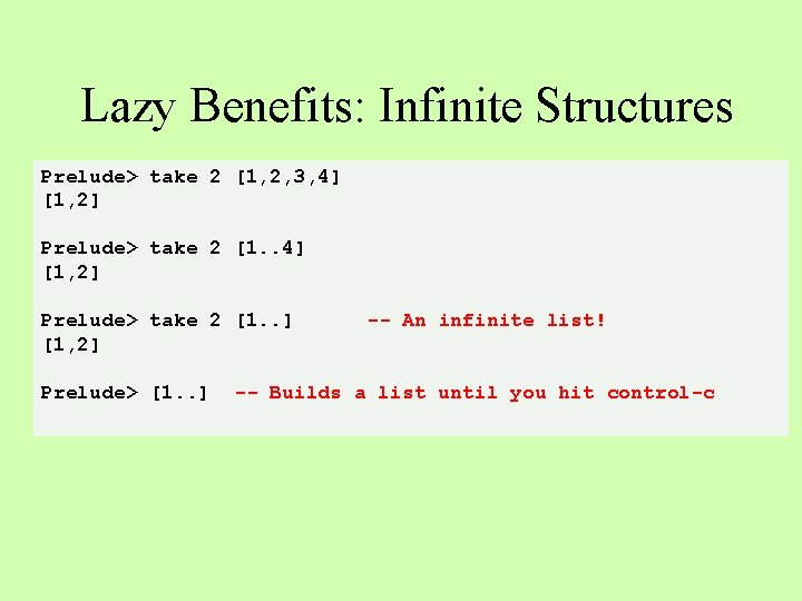 Lazy Benefits: Infinite Structures Prelude> take 2 [1, 2, 3, 4] [1, 2] Prelude>