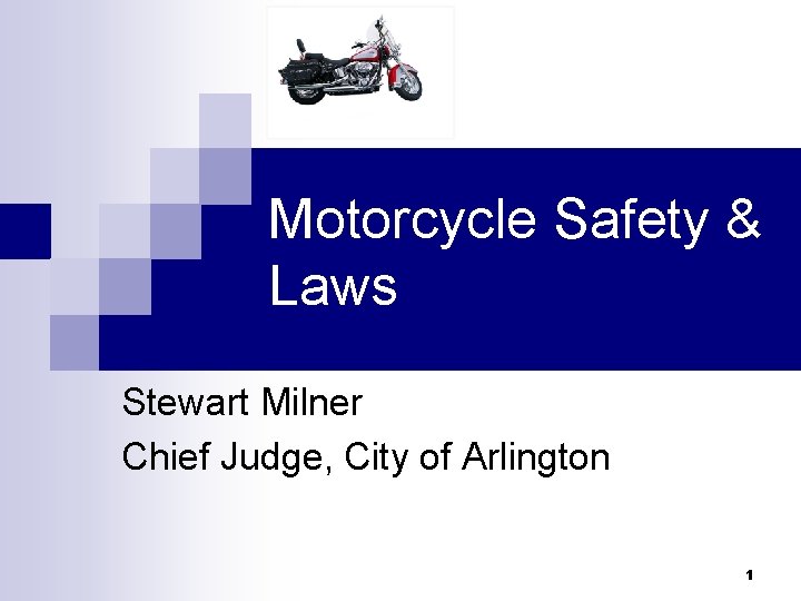 Motorcycle Safety & Laws Stewart Milner Chief Judge, City of Arlington 1 