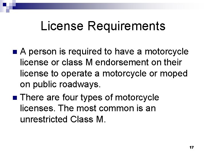 License Requirements A person is required to have a motorcycle license or class M