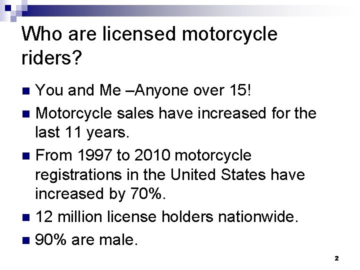 Who are licensed motorcycle riders? You and Me –Anyone over 15! n Motorcycle sales