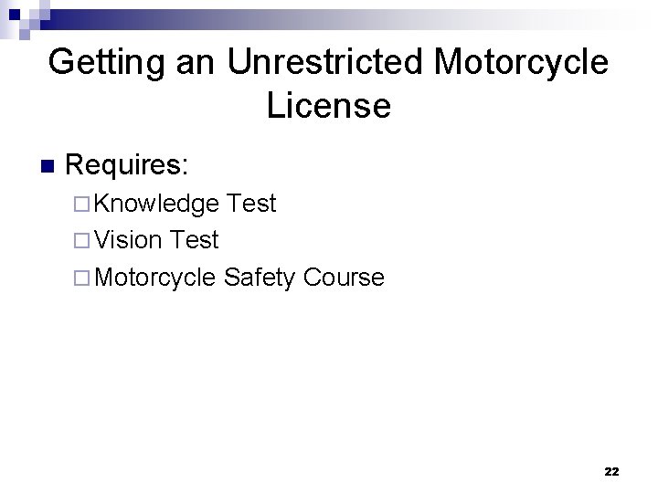 Getting an Unrestricted Motorcycle License n Requires: ¨ Knowledge Test ¨ Vision Test ¨