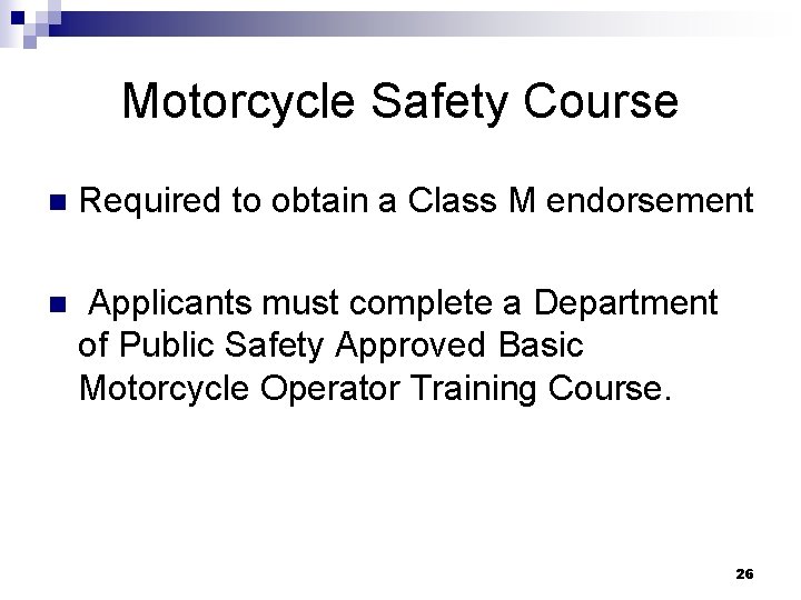 Motorcycle Safety Course n Required to obtain a Class M endorsement n Applicants must