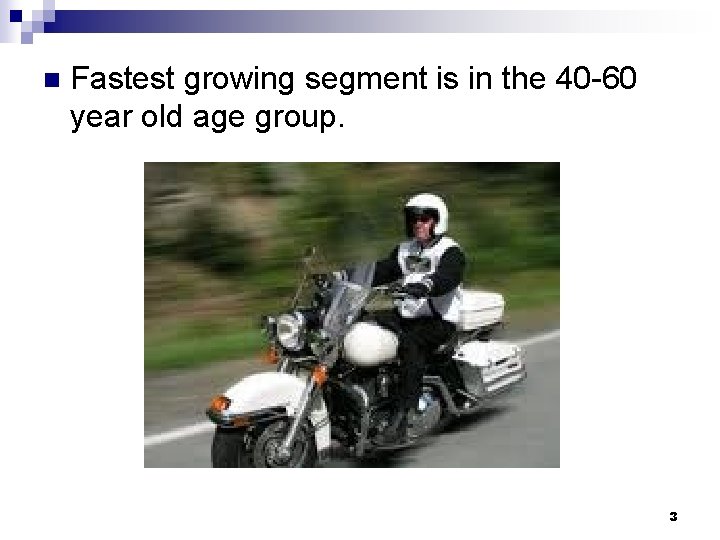 n Fastest growing segment is in the 40 -60 year old age group. 3